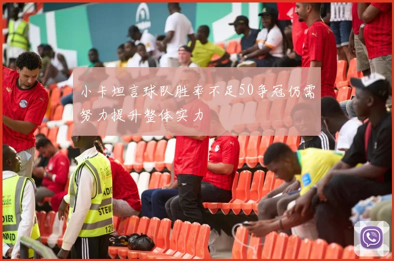 小卡坦言球队胜率不足50争冠仍需努力提升整体实力