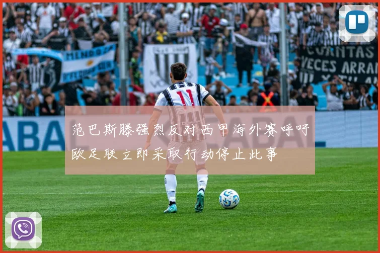 范巴斯滕强烈反对西甲海外赛呼吁欧足联立即采取行动停止此事